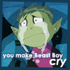 You make Beast Boy cry!